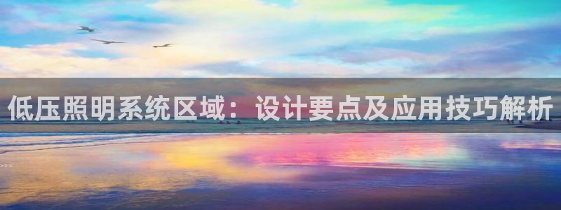 千亿国际平台是什么:低压照明系统区域:设计要点及应用技巧解析