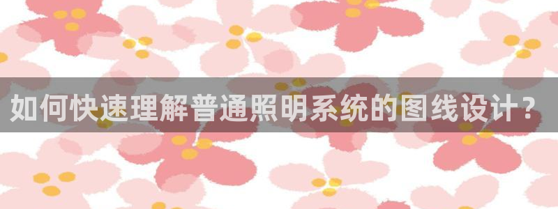 千亿国际平台还存在吗:如何快速理解普通照明系统的图线设计?