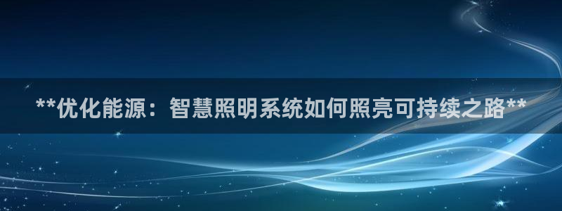 千亿国际线粒体：**优化能源：智慧照明系统如何照亮可持续之路**