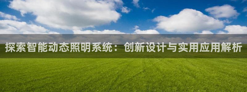 千亿国际网页版:探索智能动态照明系统:创新设计与实用应用解析