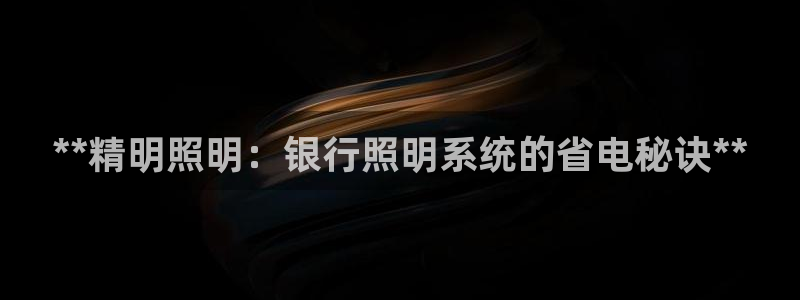 千亿国际网页版app:**精明照明:银行照明系统的省电秘诀**