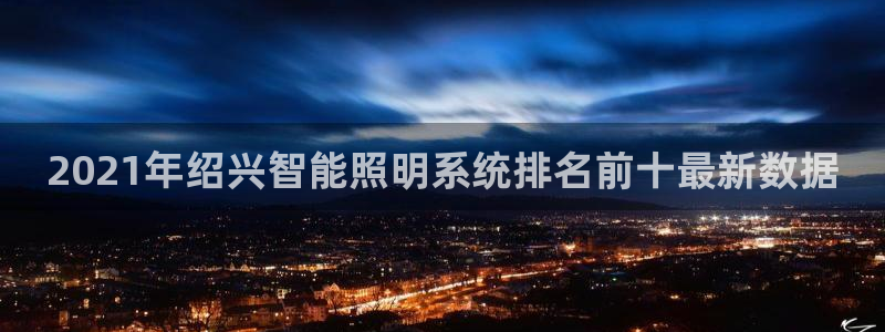 千亿国际真人:2021年绍兴智能照明系统排名前十最新数据