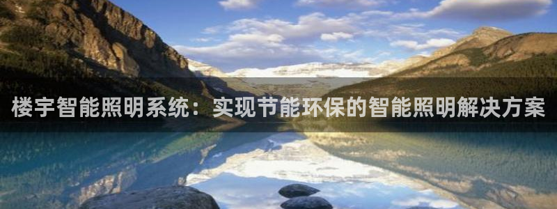千亿国际pt游戏怎么玩:楼宇智能照明系统:实现节能环保的智能照明解决方案
